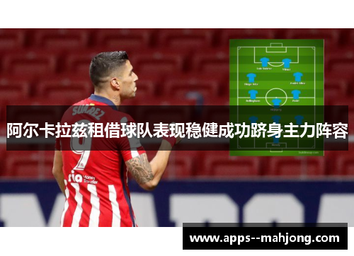 阿尔卡拉兹租借球队表现稳健成功跻身主力阵容